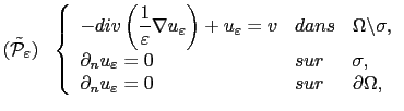 $\displaystyle (\tilde{\mathcal{P}}_\varepsilon)  \left\{ \begin{array}{lll} \...
...gma, \partial_n u_\varepsilon = 0 & sur & \partial\Omega, \end{array} \right.$