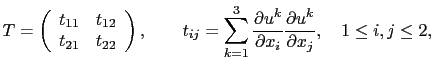 $\displaystyle T = \left( \begin{array}{cc} t_{11} & t_{12} \\ t_{21} & t_{22} \...
...rtial u^k}{\partial x_i}\frac{\partial u^k}{\partial x_j}, \quad 1\le i,j\le 2,$