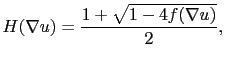 $\displaystyle H(\nabla u) = \frac{1+\sqrt{1-4f(\nabla u)}}{2},$