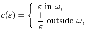 $\displaystyle c(\varepsilon) = \left\{ \begin{array}{l} \varepsilon \textrm{ in...
...isplaystyle\frac{1}{\varepsilon} \textrm{ outside } \omega, \end{array} \right.$