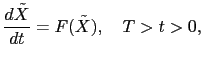 $\displaystyle \frac{d\tilde{X}}{dt} = F(\tilde{X}), \quad T>t>0,$