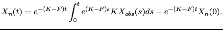 $\displaystyle X_n(t)=e^{-(K-F)t} \int_0^t e^{(K-F)s}KX_{obs}(s)ds + e^{-(K-F)t}X_n(0).$
