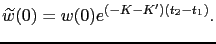 $\displaystyle \widetilde{w}(0) = w(0) e^{(-K-K^\prime)(t_{2}-t_{1})}.$