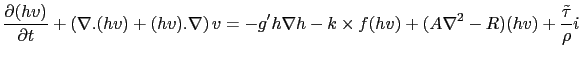 $\displaystyle \frac{\partial(hv)}{\partial t} + \left( \nabla . (hv) + (hv) . \...
... \nabla h - k \times f(hv) + (A \nabla^2 - R)(hv) + \frac{\tilde{\tau}}{\rho} i$