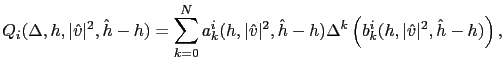 $\displaystyle Q_i(\Delta,h,\vert\hat{v}\vert^2,\hat{h}-h)=\sum_{k=0}^N a_k^i(h,...
...}\vert^2,\hat{h}-h)\Delta^k\left(b_k^i(h,\vert\hat{v}\vert^2,\hat{h}-h)\right),$