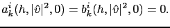 $\displaystyle a_k^i(h,\vert\hat v\vert^2,0) = b_k^i(h,\vert\hat v\vert^2,0) = 0.$