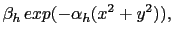 $\displaystyle \beta_h\,exp(-\alpha_h (x^2+y^2)),$