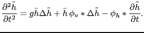 $\displaystyle \frac{\partial^2 \tilde{h}}{\partial t^2} = g\bar{h}\Delta \tilde...
...h}\,\phi_v\ast\Delta\tilde{h} - \phi_h\ast\frac{\partial\tilde{h}}{\partial t}.$