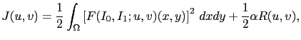 $\displaystyle J(u,v) = \frac{1}{2}\int_\Omega \left[ F(I_0,I_1;u,v)(x,y)\right]^2\, dx dy + \frac{1}{2} \alpha R(u,v),$