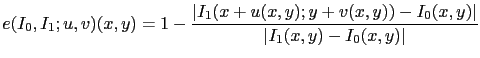 $\displaystyle e(I_0,I_1;u,v)(x,y)=1-\frac{\vert I_1(x+u(x,y);y+v(x,y))-I_0(x,y)\vert}{\vert I_1(x,y)-I_0(x,y)\vert}$