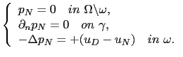 $\displaystyle \left\{ \begin{array}{l} p_N = 0 \quad in \ \Omega\backslash\omeg...
...ad on\ \gamma, \\ -\Delta p_N = +(u_D-u_N)\quad in\ \omega. \end{array} \right.$