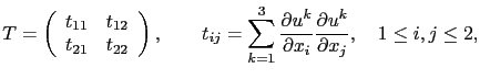 $\displaystyle T = \left( \begin{array}{cc} t_{11} & t_{12}  t_{21} & t_{22} \...
...rtial u^k}{\partial x_i}\frac{\partial u^k}{\partial x_j}, \quad 1\le i,j\le 2,$
