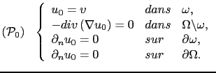 $\displaystyle (\mathcal{P}_0)  \left\{ \begin{array}{lll} u_0 = v & dans & \o...
...partial\omega, \partial_n u_0 = 0 & sur & \partial\Omega. \end{array} \right.$