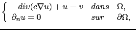 $\displaystyle \left\{ \begin{array}{lll} -div(c\nabla u)+u=v & dans & \Omega, \partial_n u = 0 & sur & \partial\Omega, \end{array} \right.$