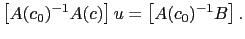 $\displaystyle \left[A(c_0)^{-1}A(c)\right] u = \left[ A(c_0)^{-1}B \right].$