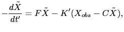 $\displaystyle -\frac{d\tilde{X}}{dt'} = F\tilde{X}-K'(X_{obs}-C\tilde{X}),$