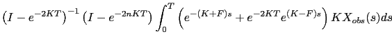 $\displaystyle \left( I-e^{-2KT} \right)^{-1} \left( I-e^{-2nKT} \right)
\int_0^T \left( e^{-(K+F)s}+e^{-2KT}e^{(K-F)s} \right) K X_{obs}(s) ds$