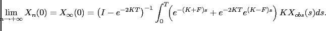$\displaystyle \displaystyle \!\!\lim_{n\to +\infty}X_n(0)=X_{\infty}(0)= \left(...
...{-1} \int_0^T \!\!\left( e^{-(K+F)s}+e^{-2KT}e^{(K-F)s} \right) K X_{obs}(s)ds.$