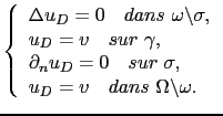 $\displaystyle \left\{ \begin{array}{l} \Delta u_D = 0 \quad dans  \omega\backs...
...d sur \sigma, u_D = v\quad dans \Omega\backslash\omega. \end{array} \right.$