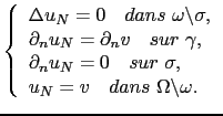 $\displaystyle \left\{ \begin{array}{l} \Delta u_N = 0 \quad dans  \omega\backs...
...sur \sigma,  u_N = v\quad dans  \Omega\backslash\omega. \end{array} \right.$