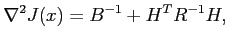 $\displaystyle \nabla^2J(x)=B^{-1}+H^TR^{-1}H,$
