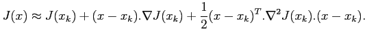 $\displaystyle J(x)\approx J(x_k)+(x-x_k).\nabla J(x_k) + \displaystyle
\frac{1}{2}(x-x_k)^T.\nabla^2J(x_k).(x-x_k).$