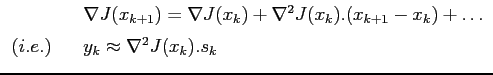 $\displaystyle \begin{array}{lcl}
& & \nabla J(x_{k+1}) = \nabla J(x_k) + \nabl...
...x_k) +
\ldots  [0.2cm]
(i.e.) & & y_k \approx \nabla^2J(x_k).s_k
\end{array} $