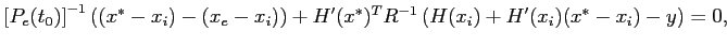 $\displaystyle \left[P_e(t_0)\right]^{-1}\left( (x^\ast-x_i)-(x_e-x_i) \right)
+ H'(x^\ast)^TR^{-1} \left( H(x_i)+H'(x_i)(x^\ast-x_i)-y \right) = 0,
$