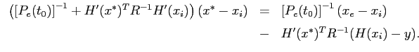 $\displaystyle \begin{array}{rcl}
\left(\left[P_e(t_0)\right]^{-1}+H'(x^\ast)^TR...
...\right]^{-1}(x_e-x_i)  [0.2cm]
&-&H'(x^\ast)^T R^{-1}(H(x_i)-y). \end{array} $