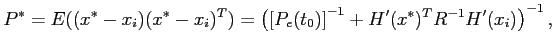 $\displaystyle P^\ast = E((x^\ast-x_i)(x^\ast-x_i)^T) = \left(\left[P_e(t_0)\right]^{-1} + H'(x^\ast)^TR^{-1}H'(x_i) \right)^{-1},$