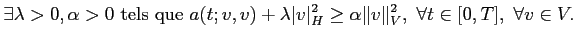 $\displaystyle \exists \lambda >0, \alpha >0 \textrm{ tels que } a(t;v,v) + \lam...
...vert _H^2 \ge \alpha \Vert v\Vert _V^2, \forall t \in [0,T], \forall v\in V.
$