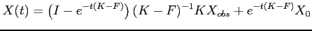 $\displaystyle \displaystyle X(t)=\left(I-e^{-t(K-F)}\right)(K-F)^{-1}KX_{obs}
+e^{-t(K-F)}X_0$