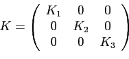 \begin{displaymath}
K=\left(
\begin{array}{ccc}
K_1 & 0 & 0 \\
0 & K_2 & 0 \\
0 & 0 & K_3
\end{array}\right)
\end{displaymath}