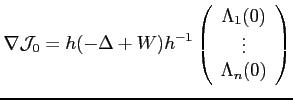 $\displaystyle \nabla\mathcal{J}_0=h(-\Delta+W)h^{-1} \left( \begin{array}{c} \Lambda_1(0)  \vdots  \Lambda_n(0) \end{array} \right)$