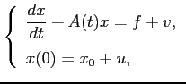 $\displaystyle \left\{ \begin{array}{l} \displaystyle \frac{dx}{dt}+A(t)x=f+v,  [0.4cm] x(0)=x_0+u, \end{array} \right.$