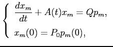 $\displaystyle \left\{ \begin{array}{l} \displaystyle \frac{dx_m}{dt}+A(t)x_m=Qp_m,  [0.4cm] x_m(0)=P_0p_m(0), \end{array} \right.$