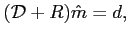$\displaystyle (\mathcal{D}+ R)\hat{m}=d,$