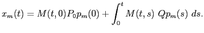 $\displaystyle x_m(t)=M(t,0)P_0p_m(0)+\int_0^tM(t,s) Qp_m(s) ds.$