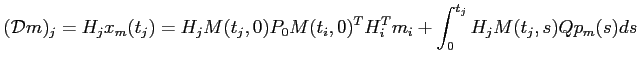 $\displaystyle (\mathcal{D}m)_j=H_jx_m(t_j)=H_jM(t_j,0)P_0M(t_i,0)^TH_i^Tm_i
+\int_0^{t_j}H_jM(t_j,s)Qp_m(s)ds$