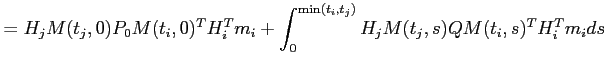 $\displaystyle =H_jM(t_j,0)P_0M(t_i,0)^TH_i^Tm_i+\int_0^{\min(t_i,t_j)}
H_jM(t_j,s)QM(t_i,s)^TH_i^Tm_ids$