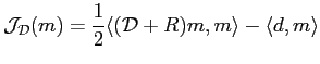 $\displaystyle \mathcal{J}_\mathcal{D}(m)=\frac{1}{2}\langle (\mathcal{D}+R)m,m \rangle - \langle d,m \rangle$