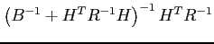 $ \left(B^{-1}+H^TR^{-1}H\right)^{-1}
H^TR^{-1}$