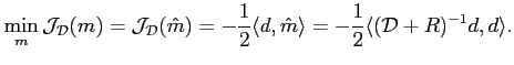 $ \displaystyle \min_m \mathcal{J}_\mathcal{D}(m)
=\mathcal{J}_\mathcal{D}(\hat{...
...2}\langle d,\hat{m}\rangle
=-\frac{1}{2}\langle (\mathcal{D}+R)^{-1}d,d\rangle.$