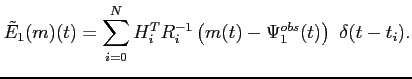 $\displaystyle \tilde{E}_1(m)(t)=\sum_{i=0}^NH_i^TR_i^{-1}\left( m(t)-\Psi_1^{obs}(t)
\right) \delta(t-t_i).$