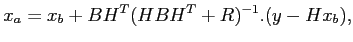 $\displaystyle x_a = x_b + BH^T(HBH^T+R)^{-1}.(y-Hx_b),$