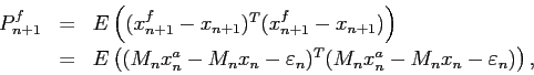 \begin{displaymath}\begin{array}{rcl}
P_{n+1}^f &=& E\left( (x_{n+1}^f-x_{n+1})^...
...silon_n)^T
(M_nx_n^a-M_nx_n-\varepsilon_n) \right),
\end{array}\end{displaymath}