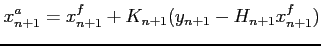 $\displaystyle x_{n+1}^a = x_{n+1}^f + K_{n+1} (y_{n+1}-H_{n+1}x_{n+1}^f)$