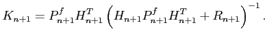 $\displaystyle K_{n+1} = P^f_{n+1}H_{n+1}^T \left( H_{n+1} P^f_{n+1}H^T_{n+1} + R_{n+1} \right)^{-1}.$